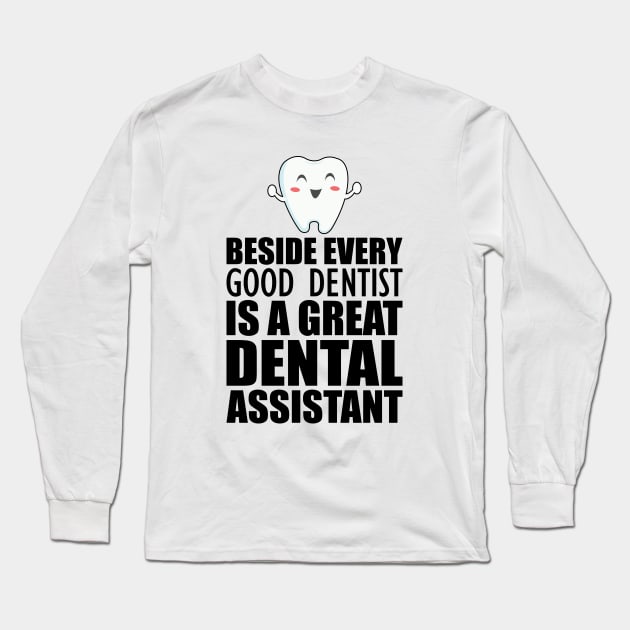 Dental Assistant - Beside every good dentist is a great dental assistant Long Sleeve T-Shirt by KC Happy Shop